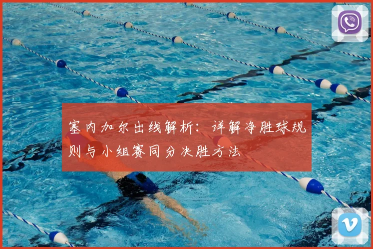 塞内加尔出线解析：详解净胜球规则与小组赛同分决胜方法