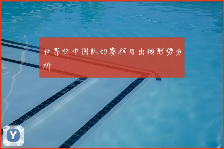 世界杯中国队的赛程与出线形势分析