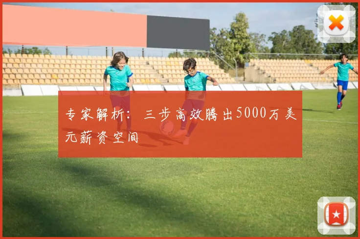 专家解析:三步高效腾出5000万美元薪资空间
