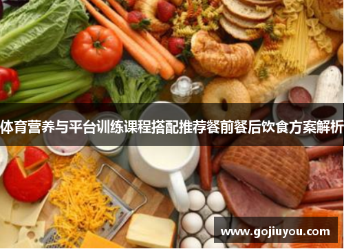 体育营养与平台训练课程搭配推荐餐前餐后饮食方案解析